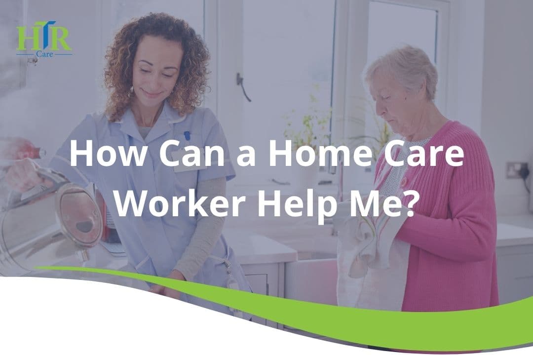 how can home care worker assist me
